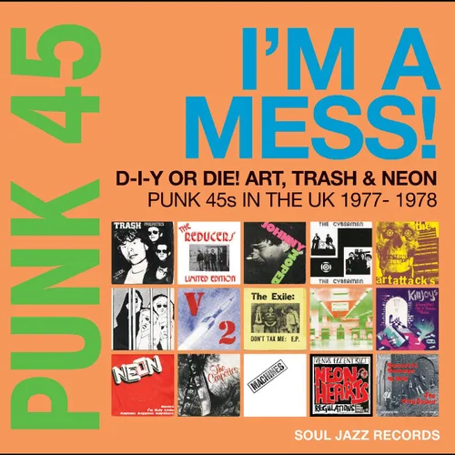 PUNK 45 Im A Mess! D-I-Y Or Die! Art, Trash & Neon Punk 45s In The UK 1977-78