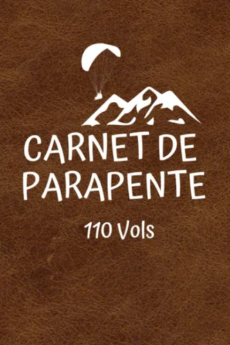 Carnet de Parapente Carnet de Bord pour le Parapente - Journal de Bord du parapentiste - Carnet de Route des Pilotes de Parapente - 110 Pages 6x9