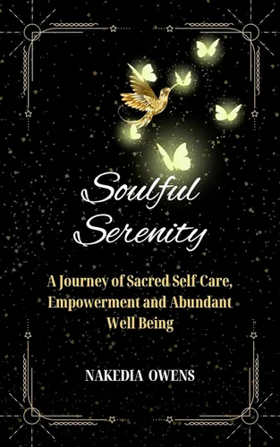 Soulful Serenity A Journey of Sacred Self Care, Empowerment and Abundant Well Being